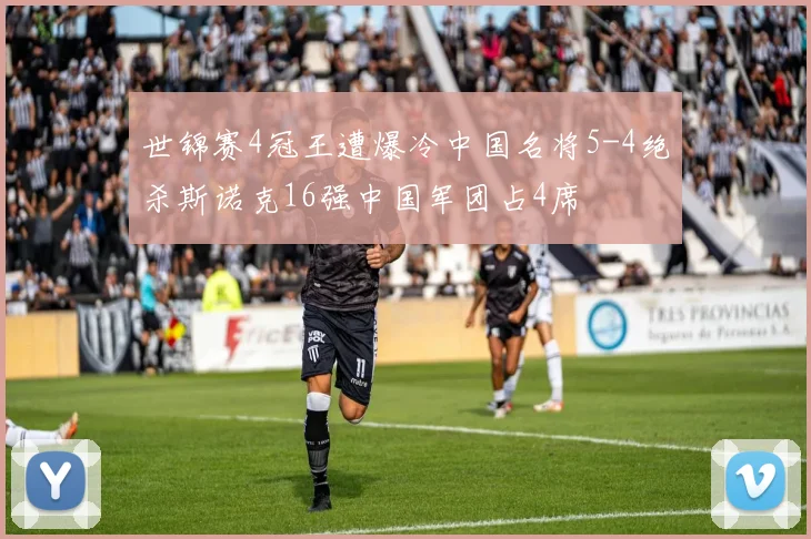 世锦赛4冠王遭爆冷中国名将5-4绝杀斯诺克16强中国军团占4席